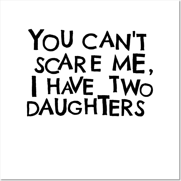 You Cant Scare Me, I have Two Daughters Wall Art by PhraseAndPhrase